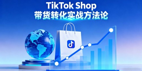社交媒体带货新趋势：TikTok Shop从0到百万实战
